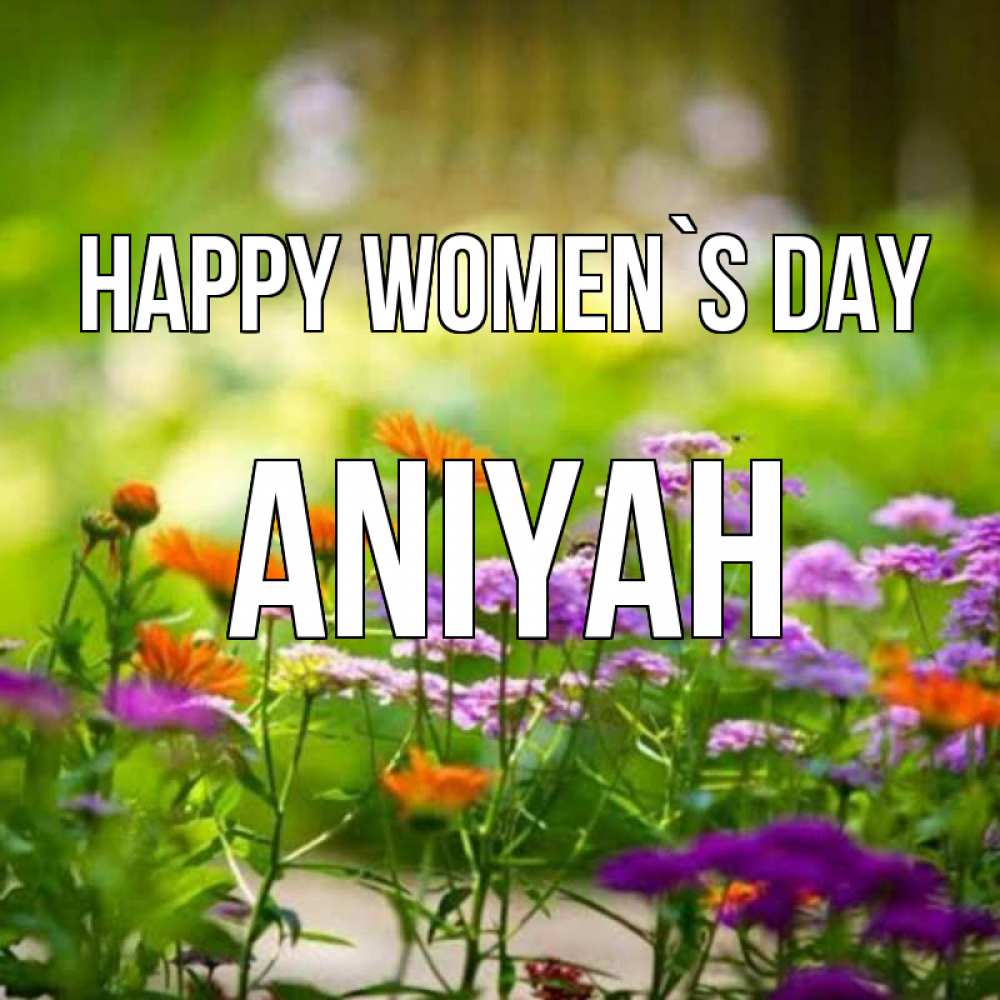 Greetings card с именем, Aniyah happy women`s day цветы Greetings with text for free download 